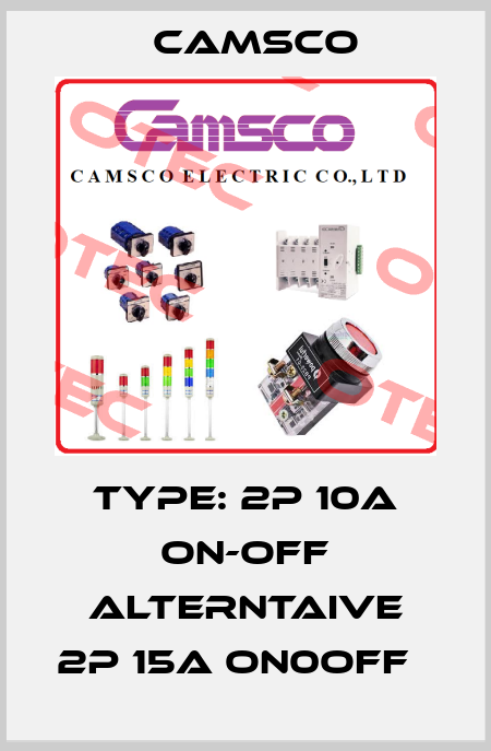 Type: 2P 10A ON-OFF alterntaive 2P 15A ON0OFF   CAMSCO