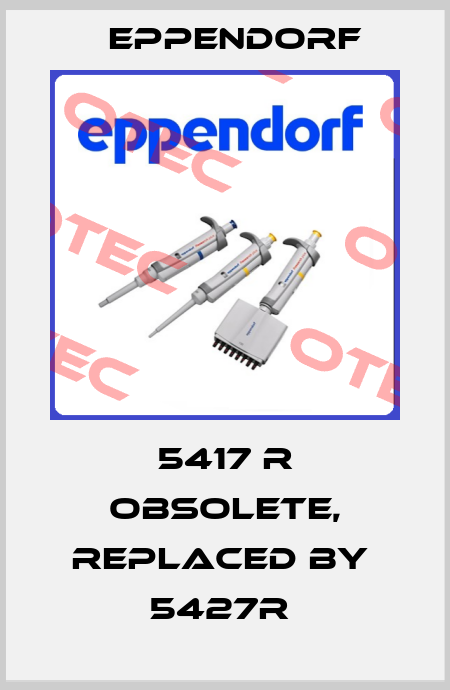 5417 R obsolete, replaced by  5427R  Eppendorf
