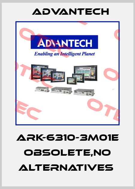 ARK-6310-3M01E obsolete,no alternatives  Advantech