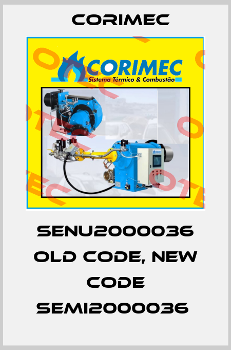 SENU2000036 old code, new code SEMI2000036  Corimec