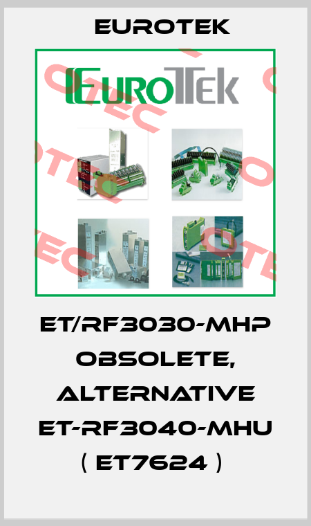 ET/RF3030-MHP obsolete, alternative ET-RF3040-MHU ( ET7624 )  Eurotek