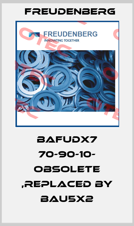 BAFUDX7 70-90-10- obsolete ,replaced by BAU5X2 Freudenberg