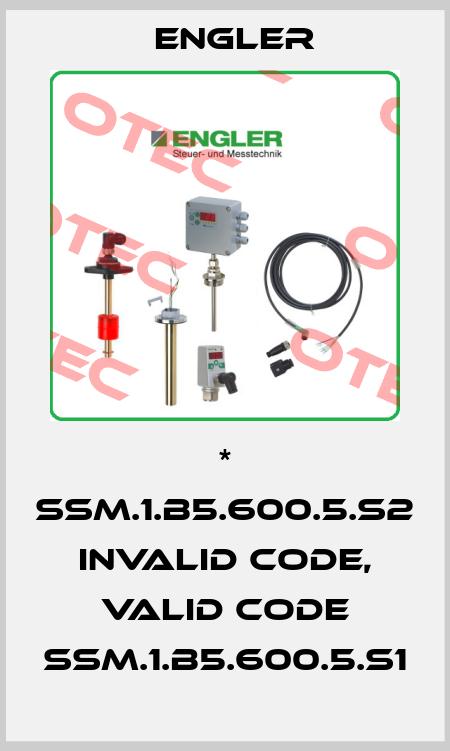 * SSM.1.B5.600.5.S2 invalid code, valid code SSM.1.B5.600.5.S1 Engler