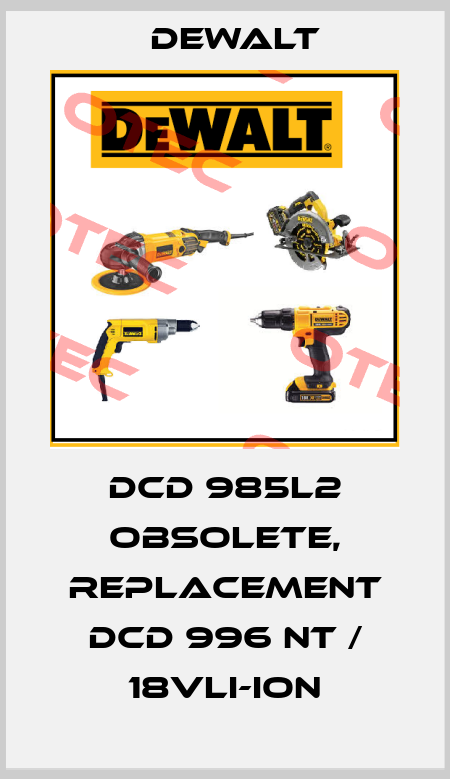 DCD 985L2 obsolete, replacement DCD 996 NT / 18VLi-Ion Dewalt