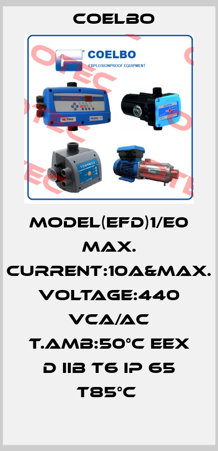 MODEL(EFD)1/E0 MAX. CURRENT:10A&MAX. VOLTAGE:440 VCA/AC T.AMB:50°C EEX D IIB T6 IP 65 T85°C  COELBO