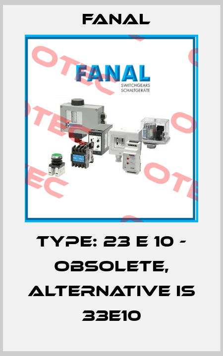 Type: 23 E 10 - obsolete, alternative is 33E10 Fanal