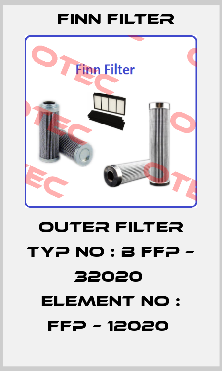 OUTER FILTER TYP NO : B FFP – 32020  ELEMENT NO : FFP – 12020  Finn Filter