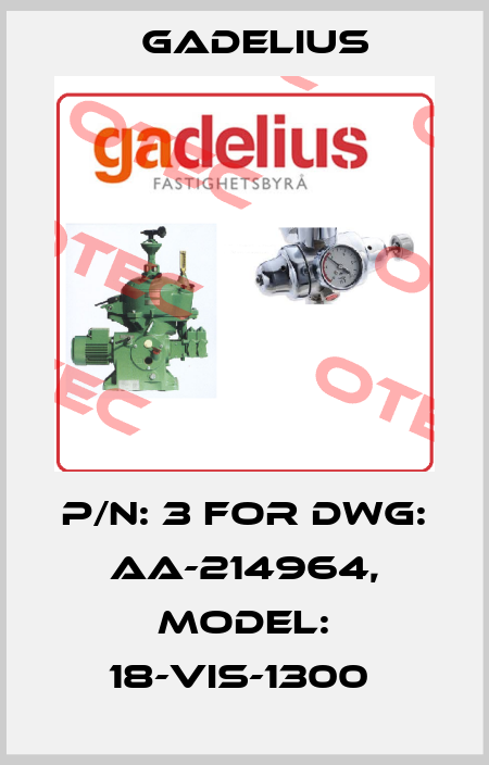 P/N: 3 FOR DWG: AA-214964, MODEL: 18-VIS-1300  Gadelius