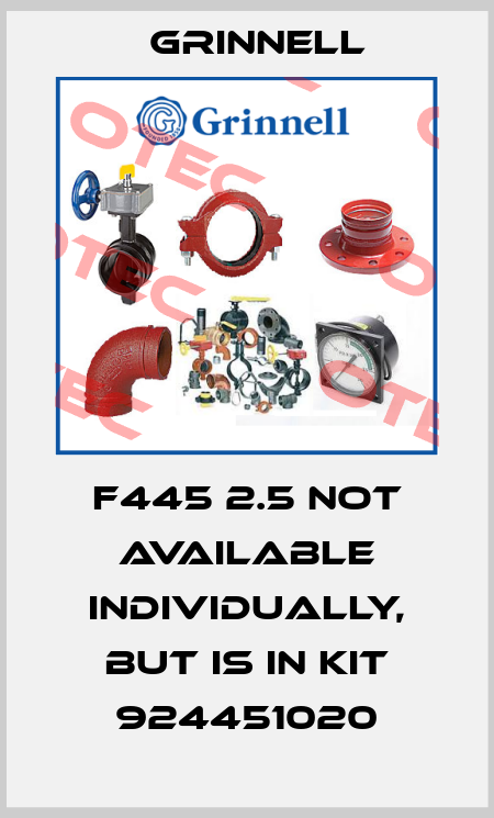 F445 2.5 not available individually, but is in kit 924451020 Grinnell