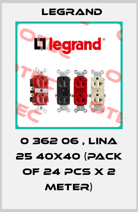 0 362 06 , LINA 25 40X40 (pack of 24 pcs x 2 meter) Legrand