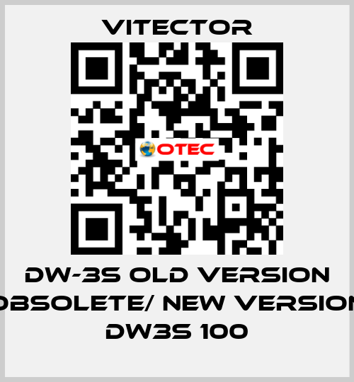 DW-3S old version obsolete/ new version DW3S 100 vitector
