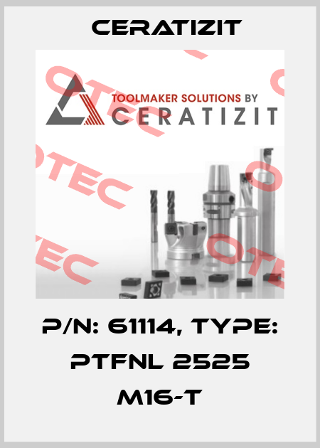 P/N: 61114, Type: PTFNL 2525 M16-T Ceratizit