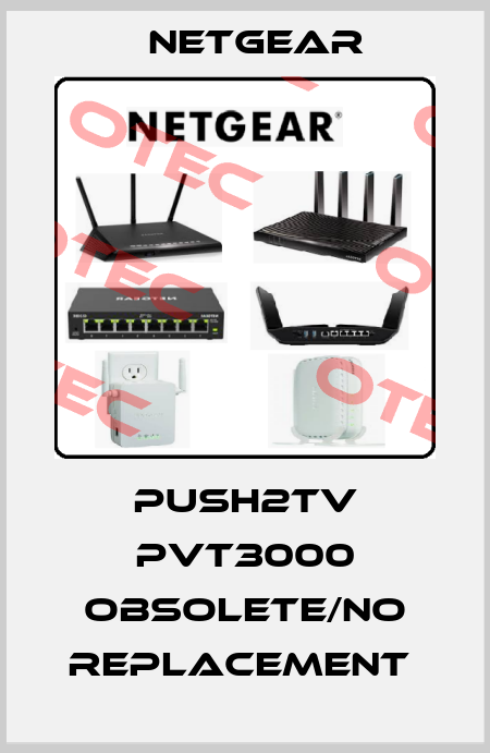 PUSH2TV PVT3000 obsolete/no replacement  NETGEAR