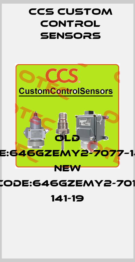 old code:646GZEMY2-7077–141-19  new code:646GZEMY2-7011 141-19 CCS Custom Control Sensors