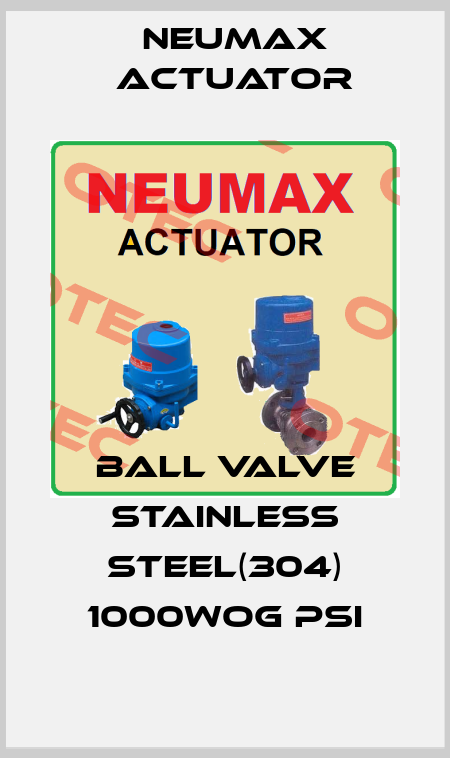Ball valve stainless steel(304) 1000WOG PSI Neumax Actuator