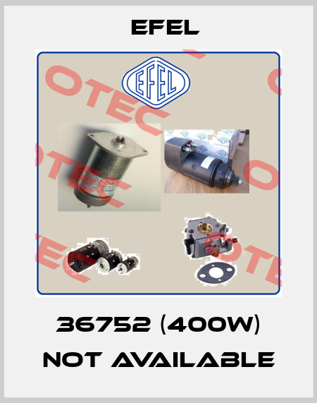 36752 (400W) not available Efel