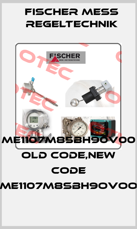 ME1107M85BH90V00 old code,new code ME1107M8SBH9OVOO Fischer Mess Regeltechnik