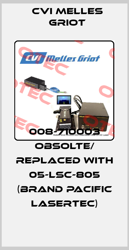 008-710003 obsolte/ replaced with 05-LSC-805 (brand Pacific Lasertec) CVI Melles Griot