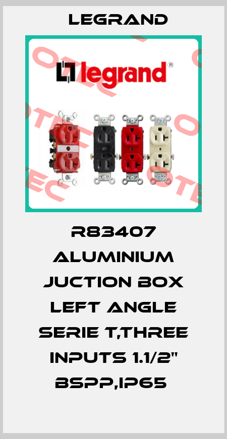 R83407 ALUMINIUM JUCTION BOX LEFT ANGLE SERIE T,THREE INPUTS 1.1/2" BSPP,IP65  Legrand
