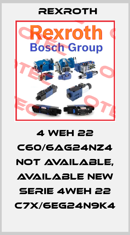 4 WEH 22 C60/6AG24NZ4 not available, available new serie 4WEH 22 C7X/6EG24N9K4 Rexroth
