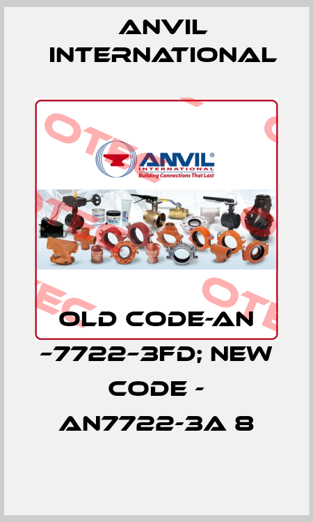Old code-AN –7722–3FD; new code - AN7722-3A 8 Anvil International