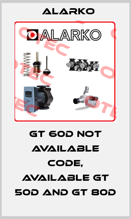GT 60D not available code, available GT 50D and GT 80D ALARKO