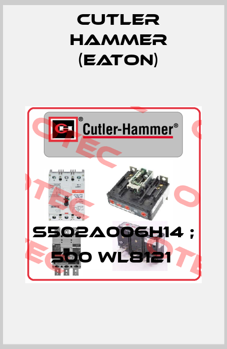 S502A006H14 ; 500 WL8121  Cutler Hammer (Eaton)