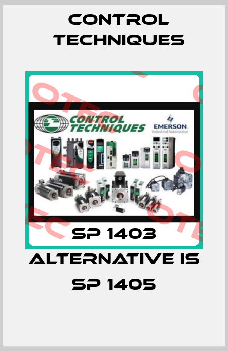SP 1403 alternative is SP 1405 Control Techniques