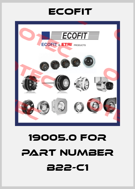 19005.0 for part number B22-C1 Ecofit