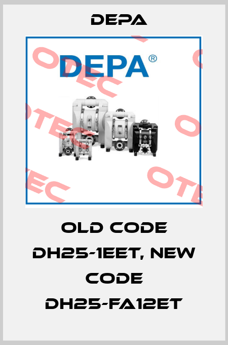 old code DH25-1EET, new code DH25-FA12ET Depa