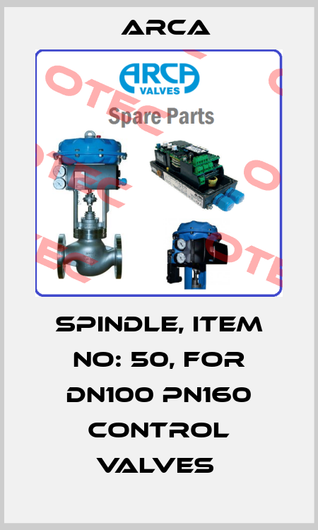 SPINDLE, ITEM NO: 50, FOR DN100 PN160 CONTROL VALVES  ARCA