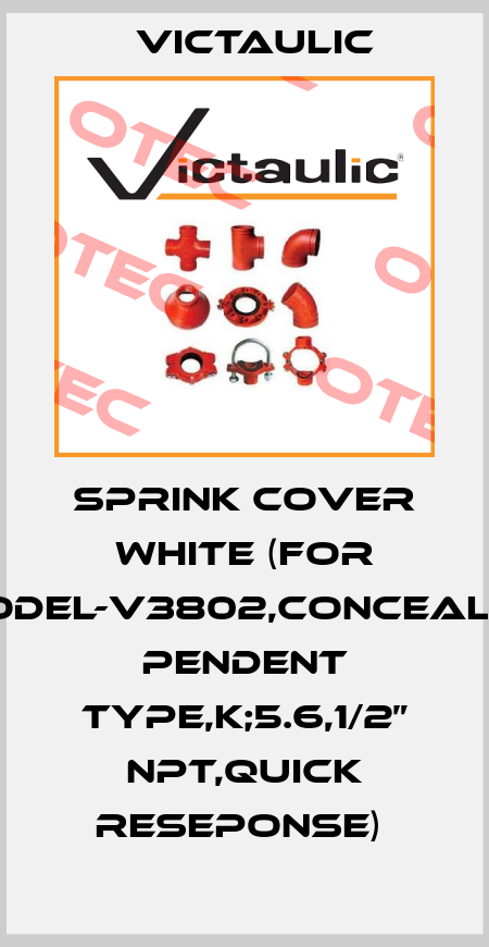 SPRINK COVER WHITE (FOR MODEL-V3802,CONCEALED PENDENT TYPE,K;5.6,1/2” NPT,QUICK RESEPONSE)  Victaulic