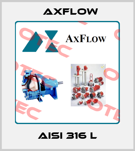AISI 316 L Axflow