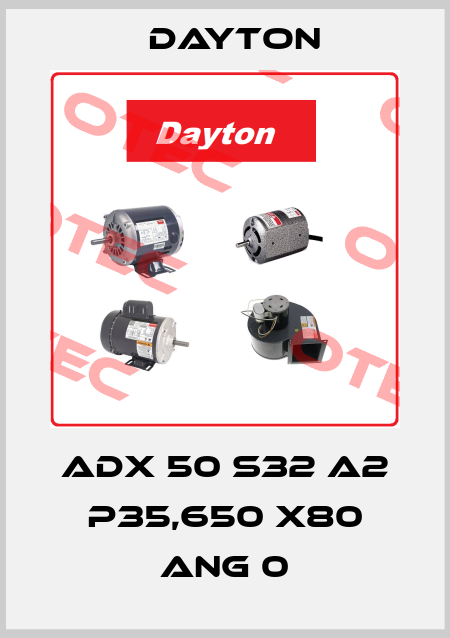 ADX 50 S32 A2 P35,650 X80 ANG 0 DAYTON