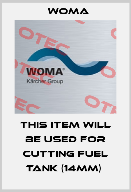 THIS ITEM WILL BE USED FOR CUTTING FUEL TANK (14MM)  Woma