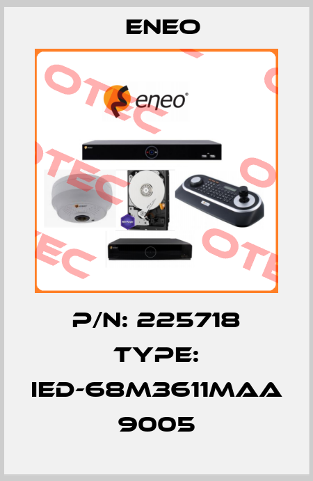p/n: 225718 type: IED-68M3611MAA 9005 ENEO