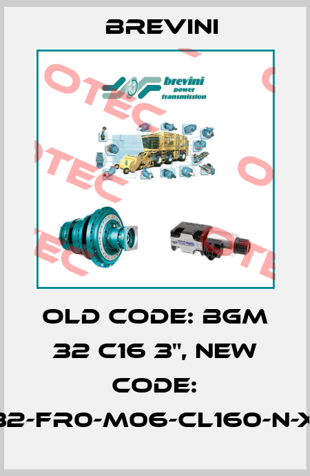 old code: BGM 32 C16 3", new code: BGM-S-032-FR0-M06-CL160-N-XXXX-000 Brevini