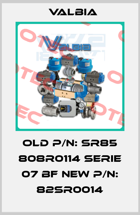 old p/n: SR85 808R0114 SERIE 07 BF new p/n: 82SR0014 Valbia