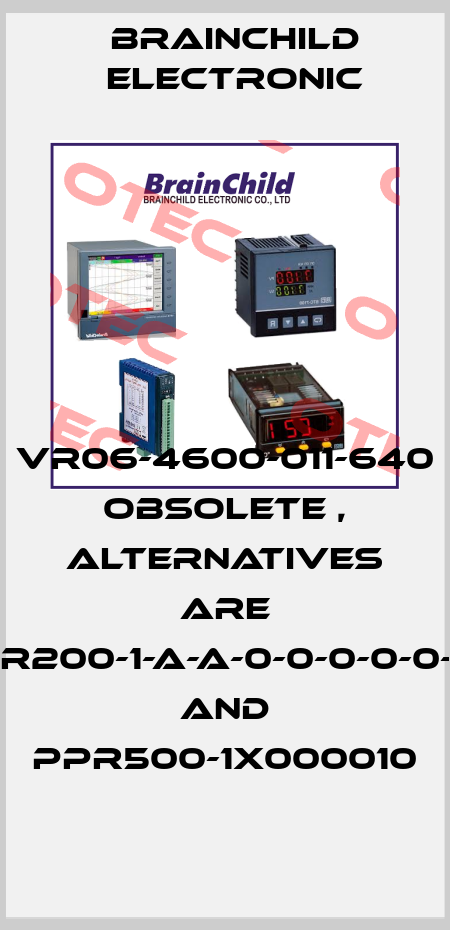VR06-4600-011-640   obsolete , alternatives are PPR200-1-A-A-0-0-0-0-0-1-0 and PPR500-1X000010 Brainchild Electronic
