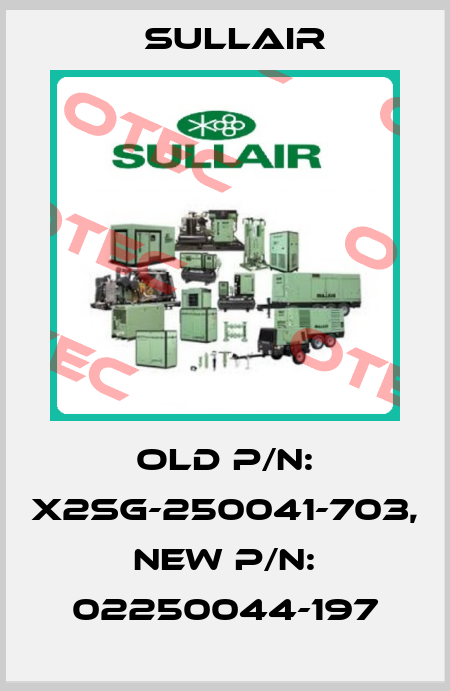 old p/n: X2SG-250041-703, new p/n: 02250044-197 Sullair