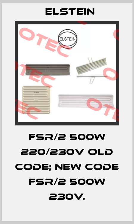 FSR/2 500w 220/230V old code; new code FSR/2 500W 230V. Elstein