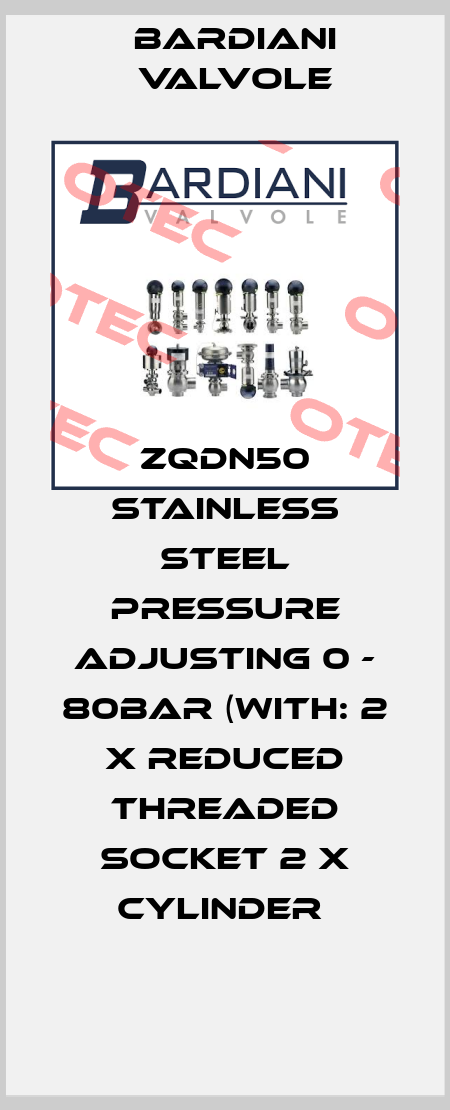 ZQDN50 STAINLESS STEEL PRESSURE ADJUSTING 0 - 80BAR (WITH: 2 X REDUCED THREADED SOCKET 2 X CYLINDER  Bardiani Valvole