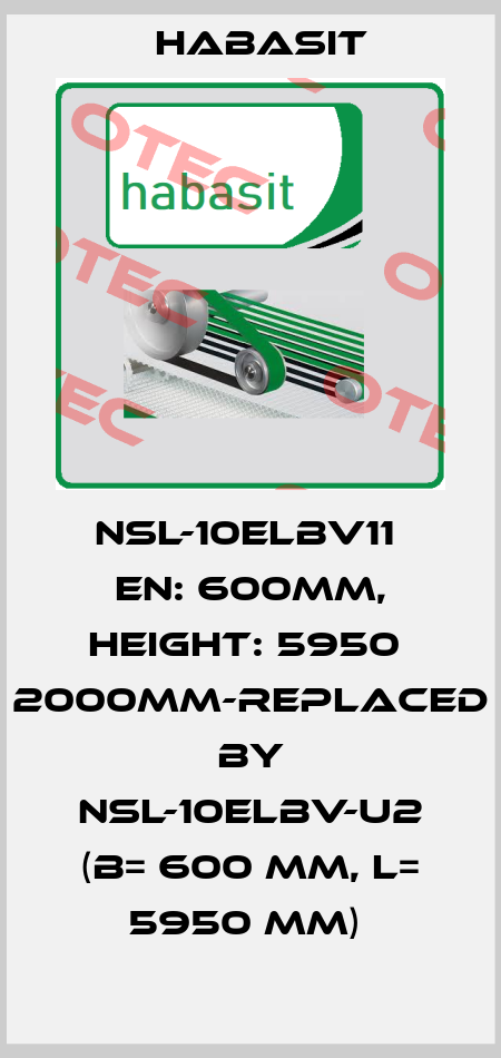 NSL-10ELBV11  EN: 600mm, Height: 5950  2000MM-REPLACED BY NSL-10ELBV-U2 (B= 600 mm, L= 5950 mm)  Habasit