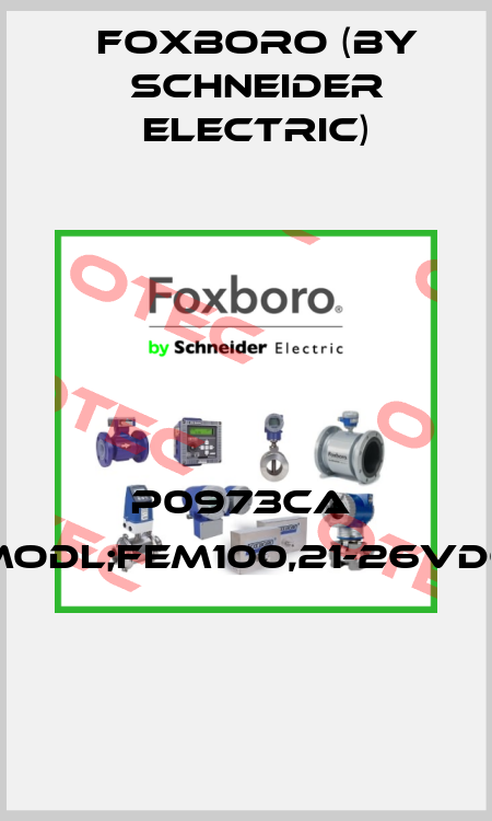 P0973CA  MODL;FEM100,21-26VDC  Foxboro (by Schneider Electric)