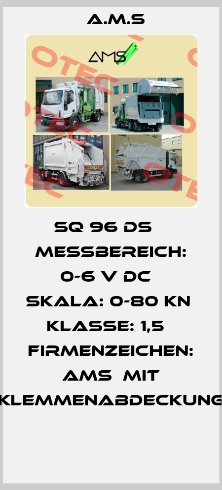 SQ 96 DS    Messbereich: 0-6 V DC   Skala: 0-80 kN   Klasse: 1,5   Firmenzeichen: AMS  Mit Klemmenabdeckung  A.M.S
