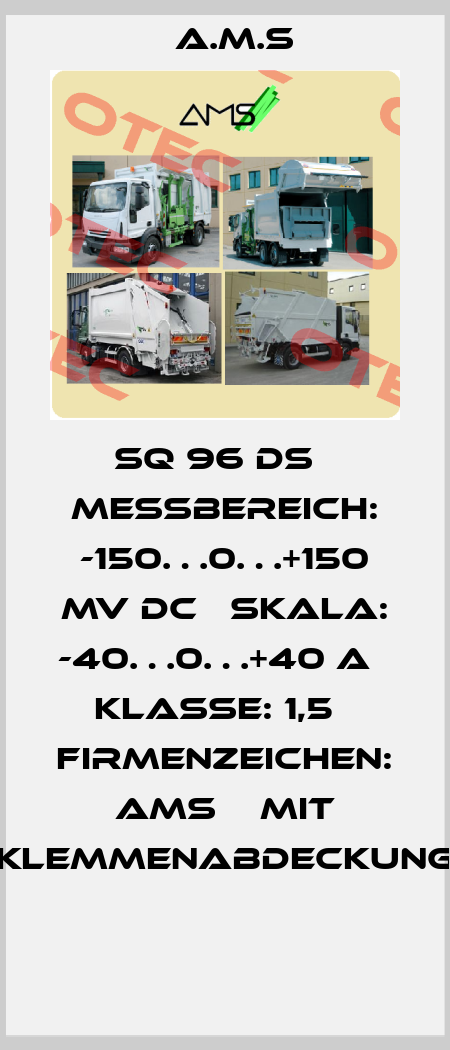 SQ 96 DS   Messbereich: -150…0…+150 mV DC   Skala: -40…0…+40 A   Klasse: 1,5   Firmenzeichen: AMS    Mit Klemmenabdeckung  A.M.S