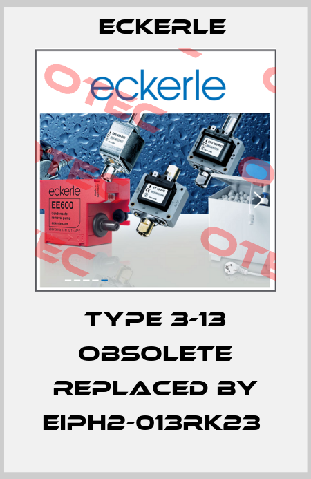 type 3-13 obsolete replaced by EIPH2-013RK23  Eckerle