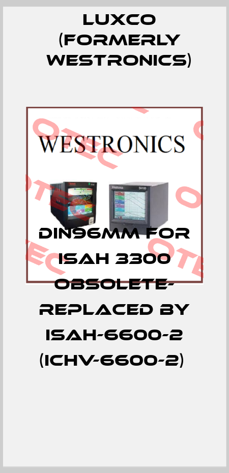DIN96mm for ISAH 3300 OBSOLETE- REPLACED BY ISAH-6600-2 (ICHV-6600-2)  Luxco (formerly Westronics)