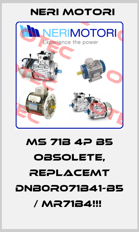 MS 71B 4P B5 OBSOLETE, REPLACEMT DNB0R071B41-B5 / MR71B4!!!  Neri Motori