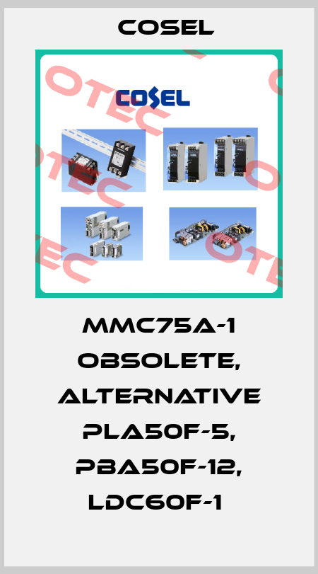 MMC75A-1 obsolete, alternative PLA50F-5, PBA50F-12, LDC60F-1  Cosel